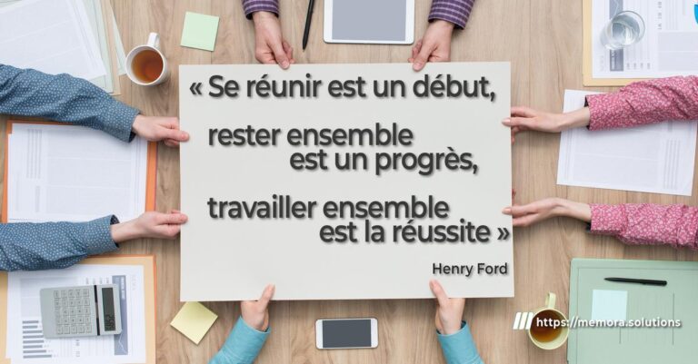 « Se réunir est un début, rester ensemble est un progrès, travailler ensemble est la réussite »  Henry Ford